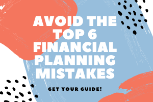 Avoid the Top 6 Financial Planning Mistakes